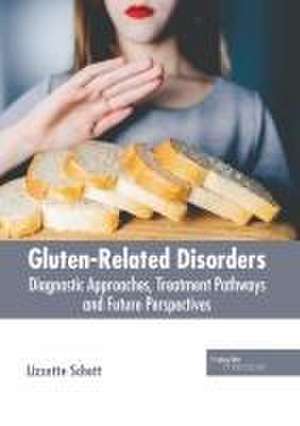 Gluten-Related Disorders: Diagnostic Approaches, Treatment Pathways and Future Perspectives de Lizzette Schott