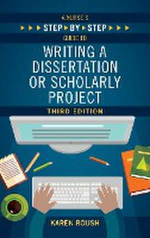 A Nurse's Step-By-Step Guide to Writing A Dissertation or Scholarly Project, Third Edition de Karen Roush