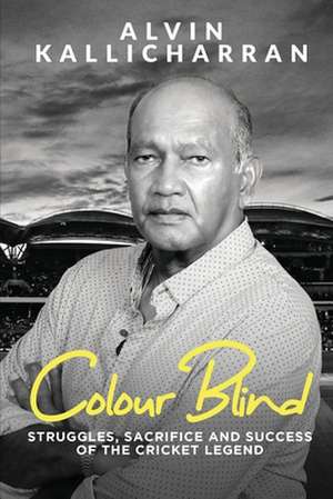 Colour Blind: Struggles, Sacrifice and Success of the Cricket Legend de Alvin Kallicharran