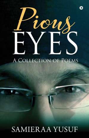 Pious Eyes: A Collection of Poems de Samieraa Yusuf