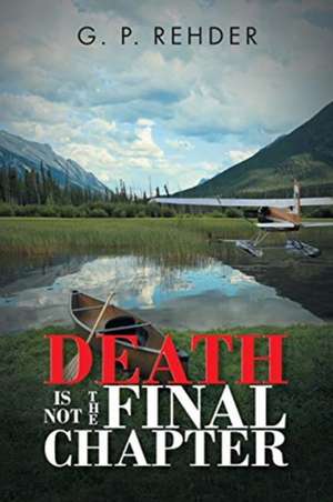 Death is Not the Final Chapter de G. P. Rehder