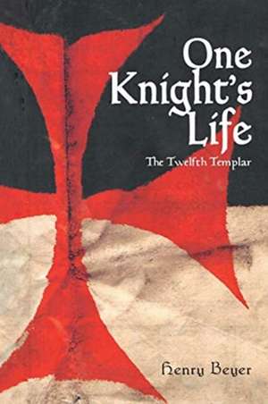 One Knight's Life: The Twelfth Templar de Henry Beyer