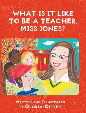 What Is It Like To Be A Teacher, Miss Jones? de Gloria Oliver