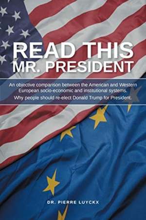 Read This Mr. President: An Objective Comparison between the American and Western European Socioeconomic and Institutional Systems de Pierre Luyckx