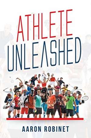 Athlete Unleashed de Aaron Robinet