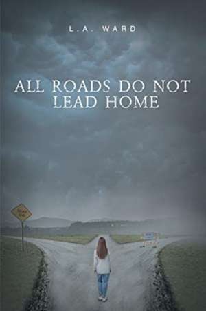 All Roads Do Not Lead Home de L. A. Ward