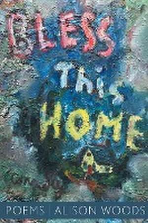 Bless This Home de Alison Woods