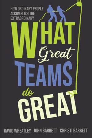 What Great Teams Do Great de David Wheatley