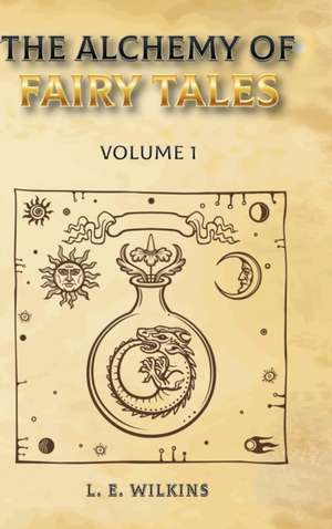 The Alchemy of Fairy Tales, Vol. 1 de Lois E. Wilkins