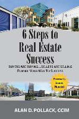 6 Steps to Real Estate Success: Buyers Are Buying...Sellers Are Selling de Alan D. Pollack