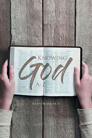 Knowing God A-Z de Ruby Moultrie