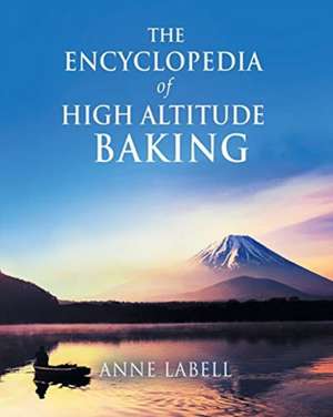 The Encyclopedia Of High Altitude Baking de Anne Labell