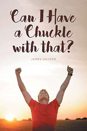 Can I Have a Chuckle with That? de James Snyder