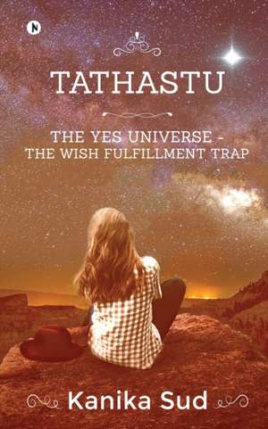 Tathastu: The Yes Universe - The Wish Fulfillment Trap de Kanika Sud