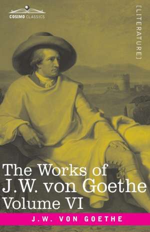 The Works of J.W. von Goethe, Vol. VI (in 14 volumes) de Johann Wolfgang von Goethe