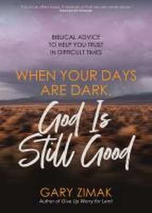 When Your Days Are Dark, God Is Still Good de Gary Zimak