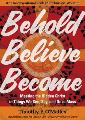 Behold, Believe, Become de Timothy P O'Malley