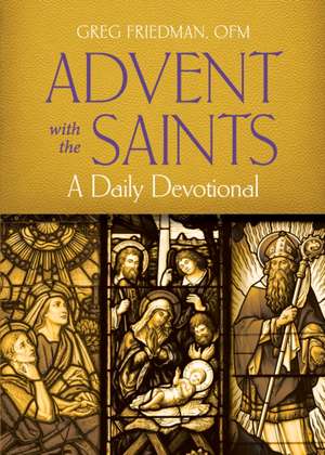 Advent with the Saints de Gregory F Friedman