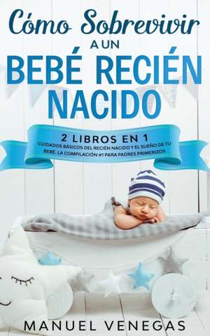 Cómo sobrevivir a un Bebé Recién Nacido de Manuel Venegas