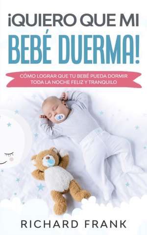 ¡Quiero que mi Bebé Duerma! de Richard Frank