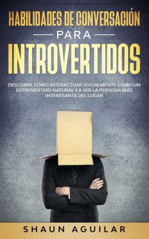 Habilidades de Conversación para Introvertidos de Shaun Aguilar