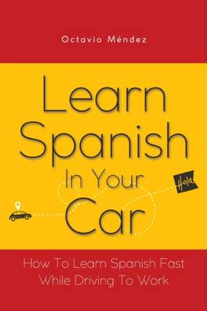 Learn Spanish In Your Car de Octavio Méndez