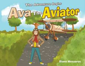 Ava the Aviator: The Adventure Begins de Diane Meszaros