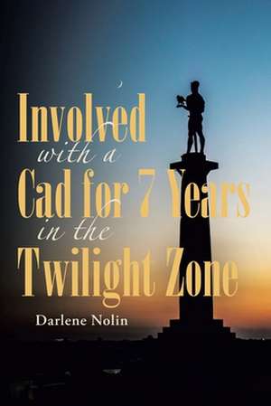 Involved with a Cad for 7 Years in the Twilight Zone de Darlene Nolin