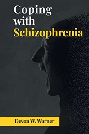 Coping with Schizophrenia de Devon W. Warner