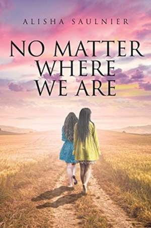 No Matter Where We Are de Alisha Saulnier