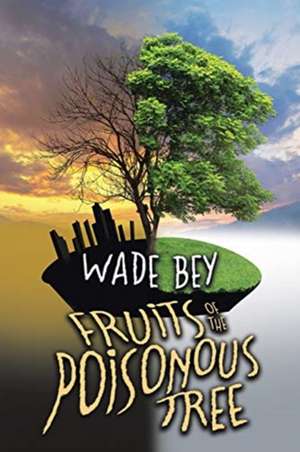 Fruits of the Poisonous Tree de Wade Bey