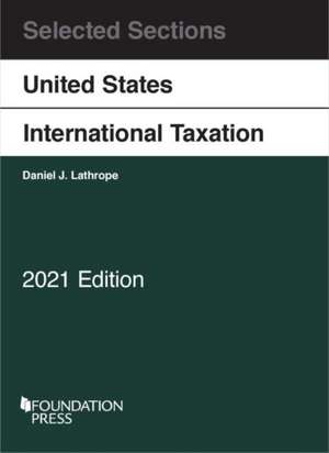 Selected Sections on United States International Taxation, 2021 de Daniel J. Lathrope