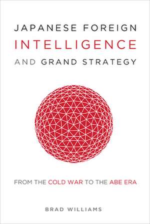 Japanese Foreign Intelligence and Grand Strategy de Brad Williams