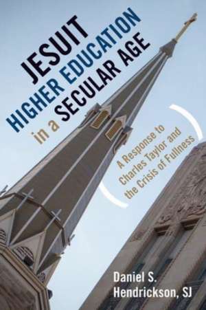 Jesuit Higher Education in a Secular Age de Daniel S Hendrickson