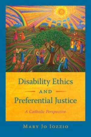 Disability Ethics and Preferential Justice de Mary Jo Iozzio