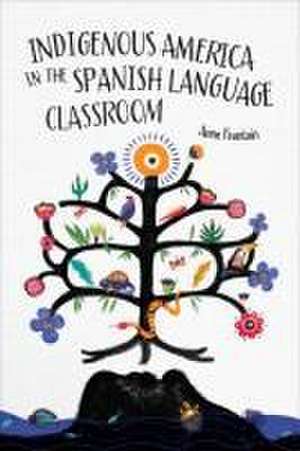 Indigenous America in the Spanish Language Classroom de Anne Fountain