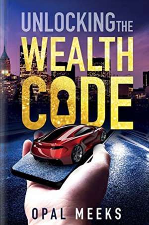 Unlocking the Wealth Code de Opal C Meeks