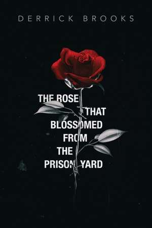 The Rose That Blossomed from the Prison Yard de Derrick Brooks