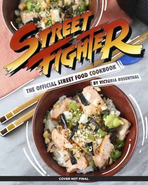 Street Fighter: The Official Street Food Cookbook de Victoria Rosenthal