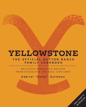 Yellowstone: The Official Dutton Ranch Family Cookbook de Gabriel Gator Guilbeau