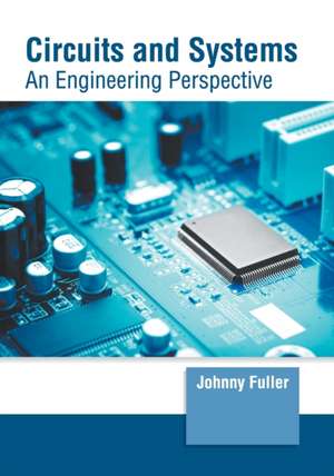 Circuits and Systems: An Engineering Perspective de Johnny Fuller