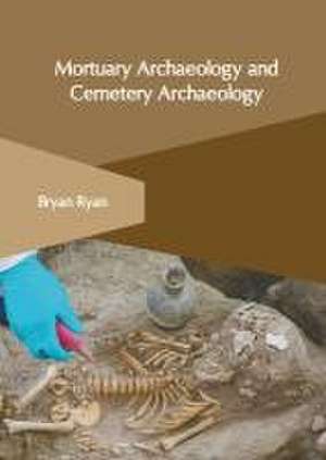 Mortuary Archaeology and Cemetery Archaeology de Bryan Ryan