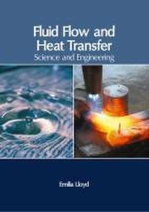 Fluid Flow and Heat Transfer: Science and Engineering de Emilia Lloyd