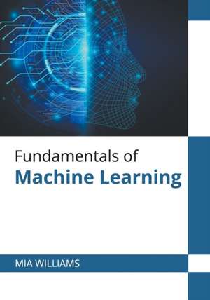 Fundamentals of Machine Learning de Mia Williams