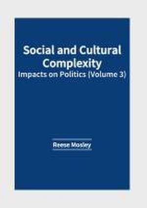 Social and Cultural Complexity: Impacts on Politics (Volume 3) de Reese Mosley