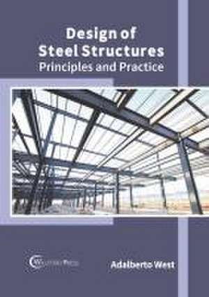 Design of Steel Structures: Principles and Practice de Adalberto West