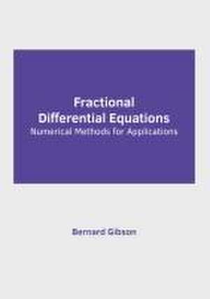 Fractional Differential Equations: Numerical Methods for Applications de Bernard Gibson