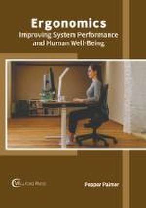 Ergonomics: Improving System Performance and Human Well-Being de Pepper Palmer