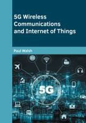 5g Wireless Communications and Internet of Things de Paul Walsh