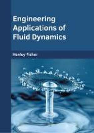 Engineering Applications of Fluid Dynamics de Henley Fisher